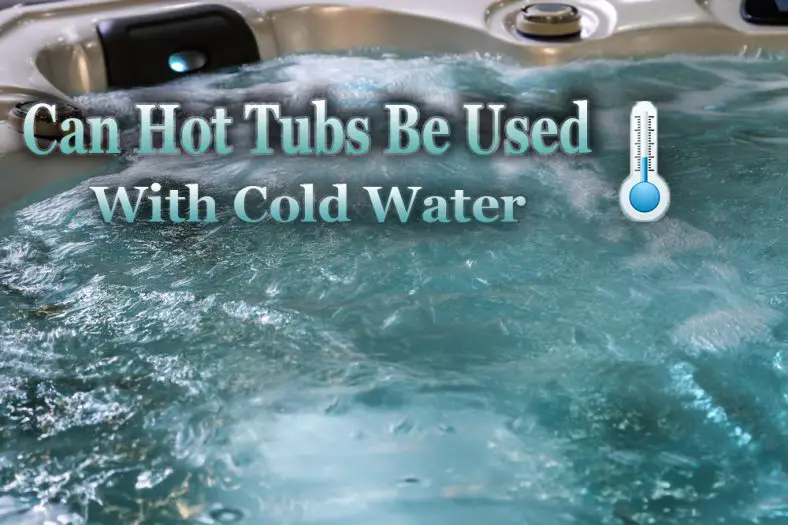 Can Hot Tubs Be Used With Cold Water?